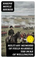 eBook: Military Memoirs of Field Marshal the Duke of Wellington (Annotated)