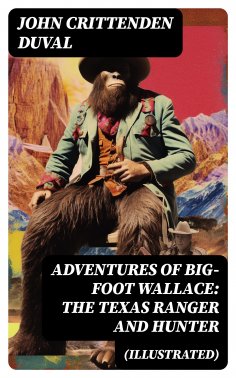 eBook: Adventures of Big-Foot Wallace: The Texas Ranger and Hunter (Illustrated)