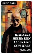 ebook: Hermann Hesse: Sein Leben und sein Werk (Roman)