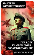 ebook: Der rote Kampfflieger (Der Rote Baron): Die Autobiografie