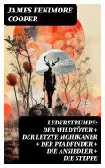 ebook: Lederstrumpf: Der Wildtöter + Der letzte Mohikaner + Der Pfadfinder + Die Ansiedler + Die Steppe