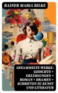eBook: Gesammelte Werke: Gedichte + Erzählungen + Roman + Dramen + Schriften zu Kunst und Literatur