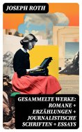 eBook: Gesammelte Werke: Romane + Erzählungen + Journalistische Schriften + Essays