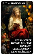 ebook: Gesammelte Werke: Romane + Fantasy-Geschichten + Kunstmärchen
