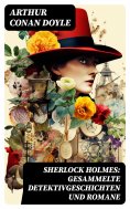 eBook: Sherlock Holmes: Gesammelte Detektivgeschichten und Romane