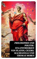 ebook: Philosophie und Politik: Staatstheorien von Platon, Cicero, Machiavelli und Thomas Morus