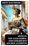 ebook: Hypatia von Alexandria: Eine Geschichte aus dem Altertum