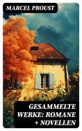 ebook: Gesammelte Werke: Romane + Novellen