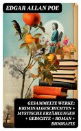 ebook: Gesammelte Werke: Kriminalgeschichten + Mystische Erzählungen + Gedichte + Roman + Biografie