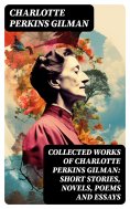 eBook: Collected Works of Charlotte Perkins Gilman: Short Stories, Novels, Poems and Essays
