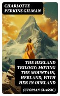 ebook: The Herland Trilogy: Moving the Mountain, Herland, With Her in Ourland (Utopian Classic)