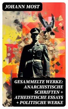 ebook: Gesammelte Werke: Anarchistische Schriften + Atheistische Essays + Politische Werke