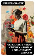 ebook: Gesammelte Werke: Märchen + Romane + Erzählungen + Gedichte