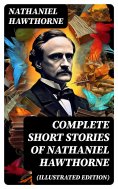eBook: Complete Short Stories of Nathaniel Hawthorne (Illustrated Edition)