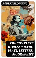 eBook: The Complete Works: Poetry, Plays, Letters, Biographies