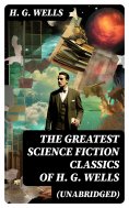 ebook: The Greatest Science Fiction Classics of H. G. Wells (Unabridged)