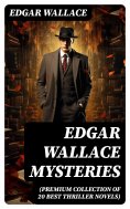 ebook: Edgar Wallace Mysteries (Premium Collection of 20 Best Thriller Novels)