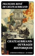 eBook: Chateaubriand: Ouvrages historiques (L'édition intégrale - 20 titres)
