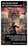 eBook: Génie du Christianisme - et Défense du Génie du Christianisme (L'édition intégrale)