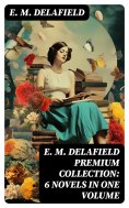 eBook: E. M. Delafield Premium Collection: 6 Novels in One Volume