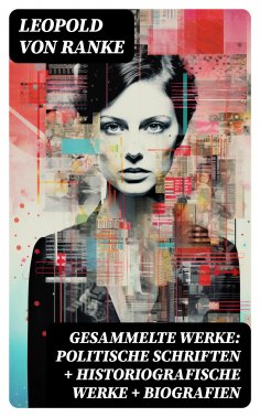 eBook: Gesammelte Werke: Politische Schriften + Historiografische Werke + Biografien