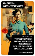 ebook: Malwida von Meysenbug: Memoiren einer Idealistin + Der Lebensabend einer Idealistin (Autobiografie)