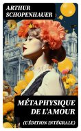ebook: Métaphysique de l'amour (L'édition intégrale)
