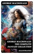 eBook: George MacDonald: The Complete Fantasy Collection (Illustrated)