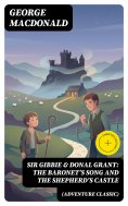 eBook: SIR GIBBIE & DONAL GRANT: The Baronet's Song and The Shepherd's Castle (Adventure Classic) (Annotate