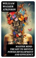 ebook: MASTER MIND - The Key To Mental Power Development And Efficiency