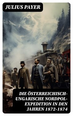 ebook: Die Österreichisch-Ungarische Nordpol-Expedition in den Jahren 1872-1874