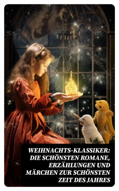 ebook: Weihnachts-Klassiker: Die schönsten Romane, Erzählungen und Märchen zur schönsten Zeit des Jahres