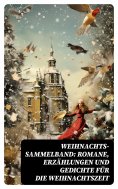 eBook: Weihnachts-Sammelband: Romane, Erzählungen und Gedichte für die Weihnachtszeit