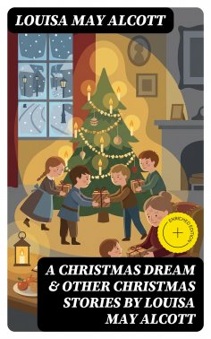 eBook: A Christmas Dream & Other Christmas Stories by Louisa May Alcott (Annotated)