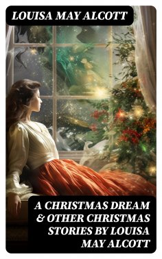 ebook: A Christmas Dream & Other Christmas Stories by Louisa May Alcott