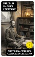 eBook: YOGY RAMACHARAKA - Complete Collection (Annotated)