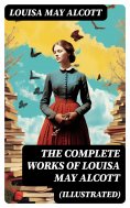 eBook: The Complete Works of Louisa May Alcott (Illustrated)