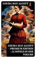 eBook: Louisa May Alcott - Premium Edition - 16 Novels in One Volume