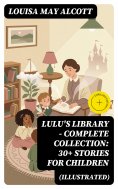 eBook: Lulu's Library - Complete Collection: 30+ Stories for Children (Illustrated) (Annotated)