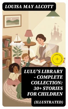 eBook: Lulu's Library - Complete Collection: 30+ Stories for Children (Illustrated) (Annotated)