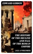 eBook: THE HISTORY OF THE DECLINE AND FALL OF THE ROMAN EMPIRE (All 6 Volumes)