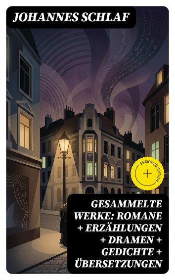 Johannes Schlaf - Gesammelte Werke: Romane + Erzählungen + Dramen ...