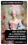 ebook: THE MEMOIRS OF A PHYSICIAN - Complete Marie Antoinette Series (Volumes 1-5)
