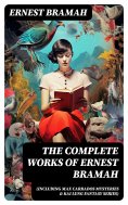 eBook: The Complete Works of Ernest Bramah (Including Max Carrados Mysteries & Kai Lung Fantasy Series)