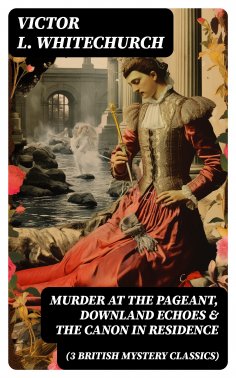 ebook: MURDER AT THE PAGEANT, DOWNLAND ECHOES & THE CANON IN RESIDENCE (3 British Mystery Classics)