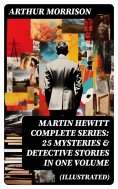ebook: MARTIN HEWITT Complete Series: 25 Mysteries & Detective Stories in One Volume (Illustrated)