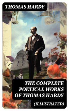 ebook: The Complete Poetical Works of Thomas Hardy (Illustrated)