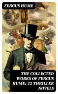 ebook: The Collected Works of Fergus Hume: 22 Thriller Novels
