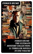 ebook: FERGUS HUME - The Ultimate Mystery Collection: 21 Thriller Novels in One Volume