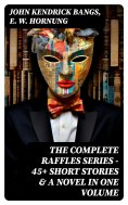 eBook: THE COMPLETE RAFFLES SERIES – 45+ Short Stories & A Novel in One Volume